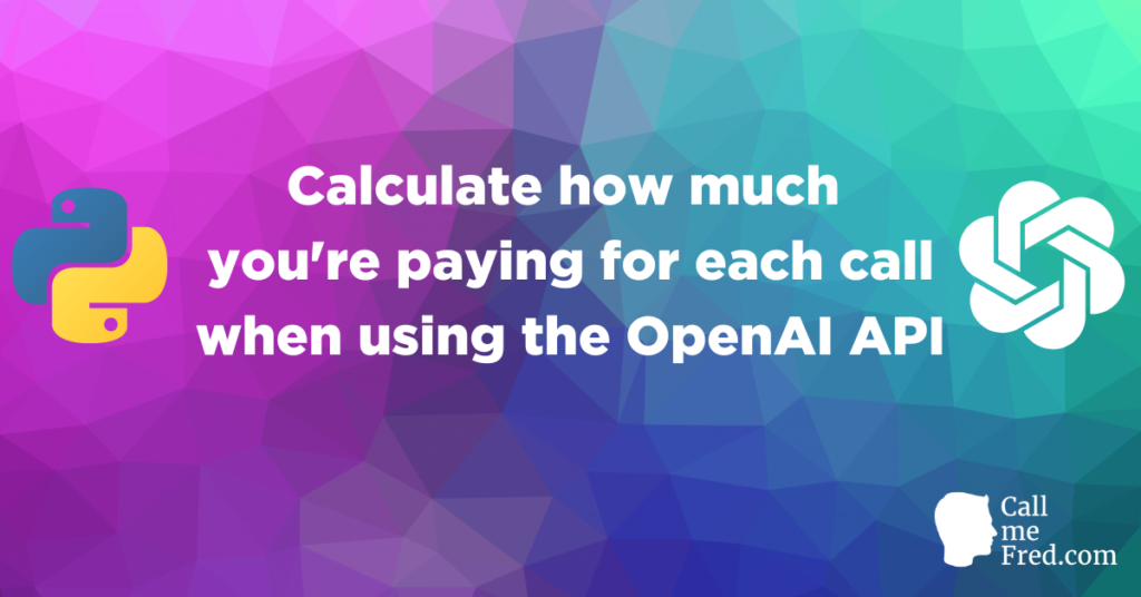 Calculate how much youre paying for each call when using the OpenAI API