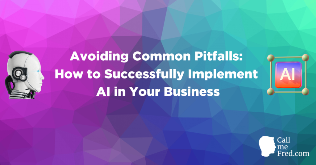 Avoiding Common Pitfalls: How to Successfully Implement AI in Your Business