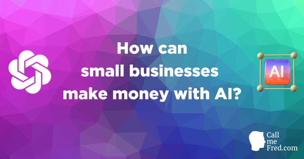 How can small businesses make money with AI