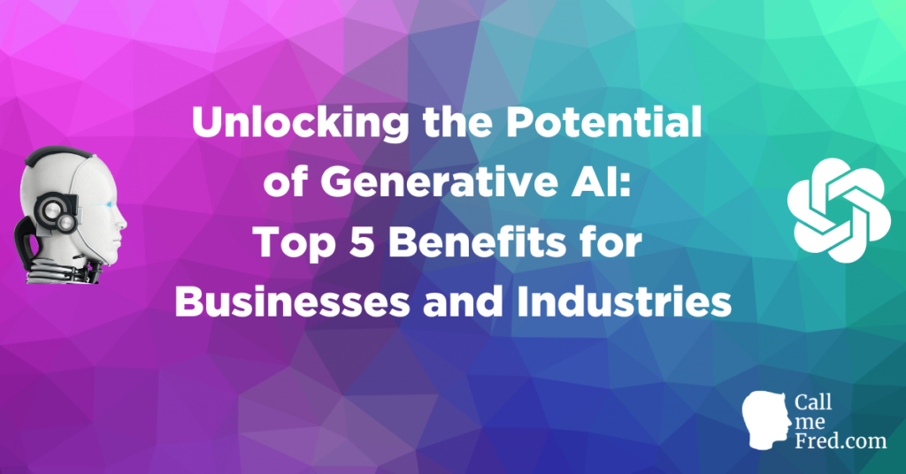 Unlocking the Potential of Generative AI: Top 5 Benefits for Businesses and Industries