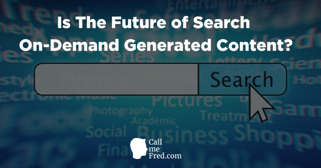 Is The Future of Search On-Demand Generated Content?