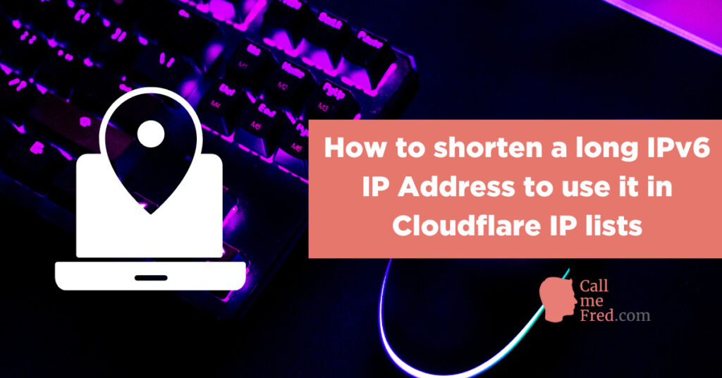 How to shorten a long IPv6 IP Address to use it in Cloudflare IP lists